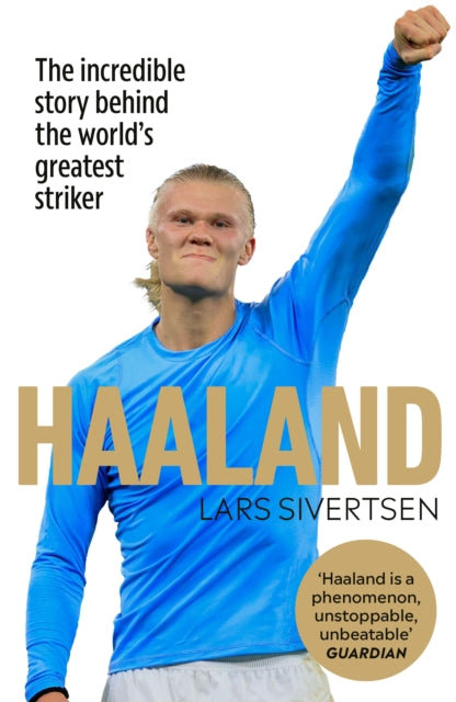 Haaland : The incredible story behind the world's greatest striker