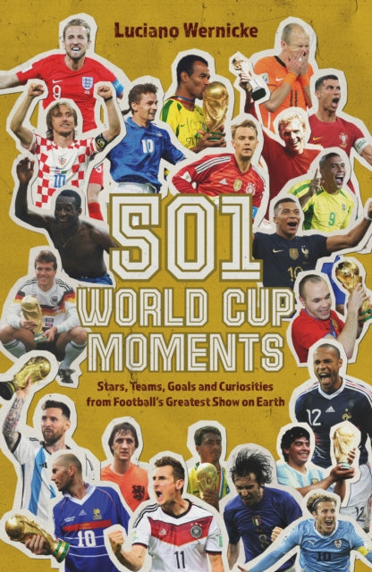 501 World Cup Moments : Stars, Teams, Goals and Curiosities from Football's Greatest Show on Earth