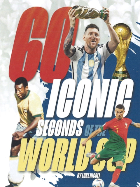 60 Iconic Seconds of the World Cup : The Essential Guide
