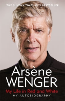 Arsene Wenger - My Life in Red & White