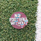 'NO FOOTBALL WITHOUT THE T' Pin Badge