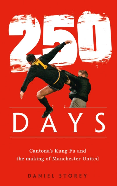 250 Days : Cantona’S Kung Fu and the Making of Man U