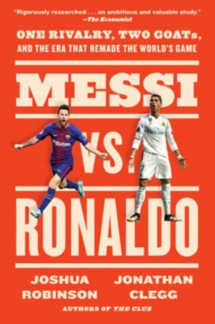 Messi vs. Ronaldo : One Rivalry, Two GOATs, and the Era That Remade the World's Game