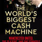 The World's Biggest Cash Machine : Manchester United, the Glazers, and the Struggle for Football's Soul