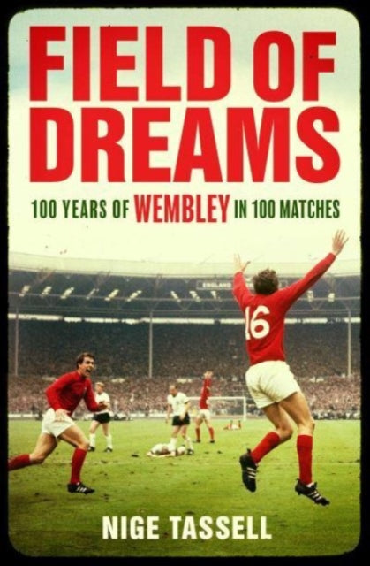 Field of Dreams : 100 Years of Wembley in 100 Matches