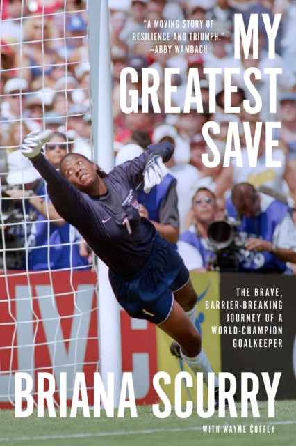 My Greatest Save : The Brave, Barrier-Breaking Journey of a World Champion Goalkeeper