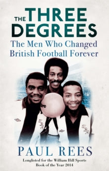 The Three Degrees : The Men Who Changed British Football Forever