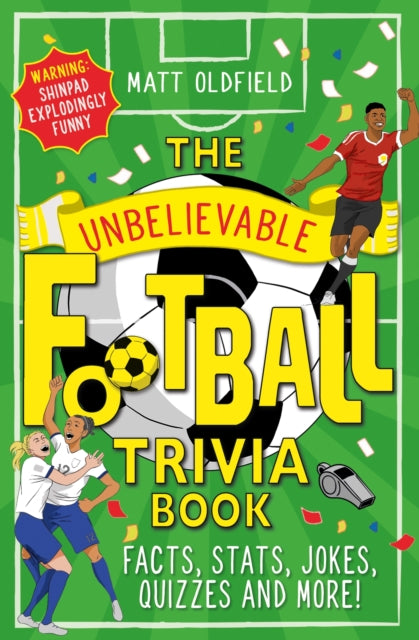 The Unbelievable Football Trivia Book : Facts, Stats, Jokes, Quizzes and More