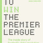 How to Win the Premier League : The Inside Story of Football’s Data Revolution