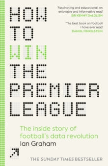 How to Win the Premier League : The Inside Story of Football’s Data Revolution