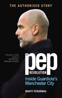 The Pep Revolution : Inside Guardiola’s Manchester City