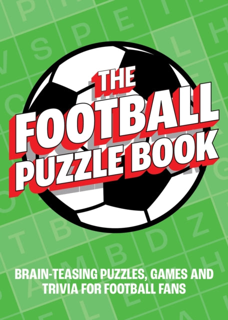 The Football Puzzle Book : Brain-Teasing Puzzles, Games and Trivia for Football Fans