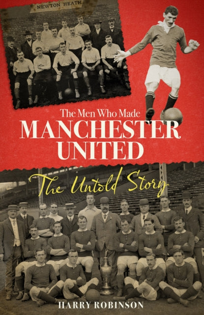 The Men Who Made Manchester United : The Untold Story