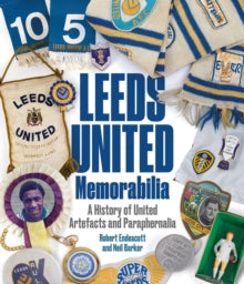 Leeds United Memorabilia : A History of United Artefacts and Paraphernalia