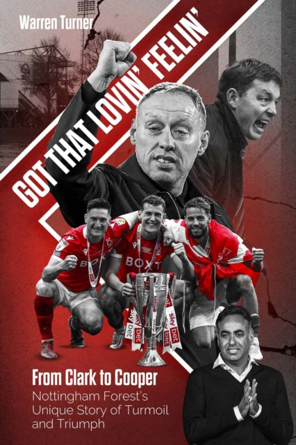 Got That Lovin' Feelin' : From Clark to Cooper, Nottingham Forest's Unique Story of Turmoil and Triumph