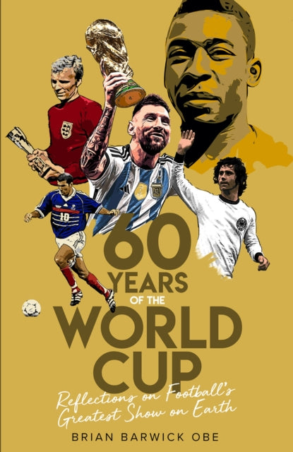 Sixty Years of the World Cup : Reflections on Football's Greatest Show on Earth