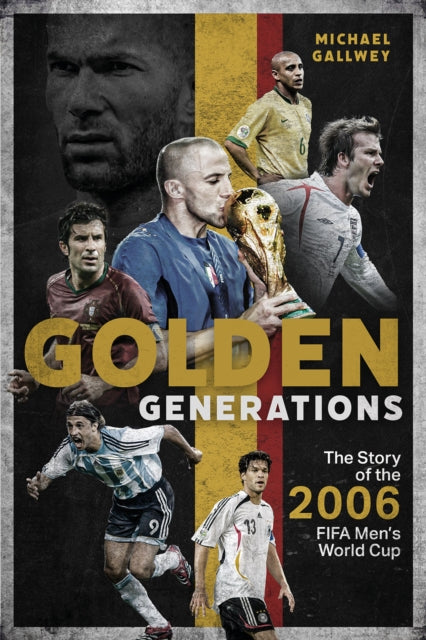 Golden Generations : The Story of the 2006 FIFA Men's World Cup