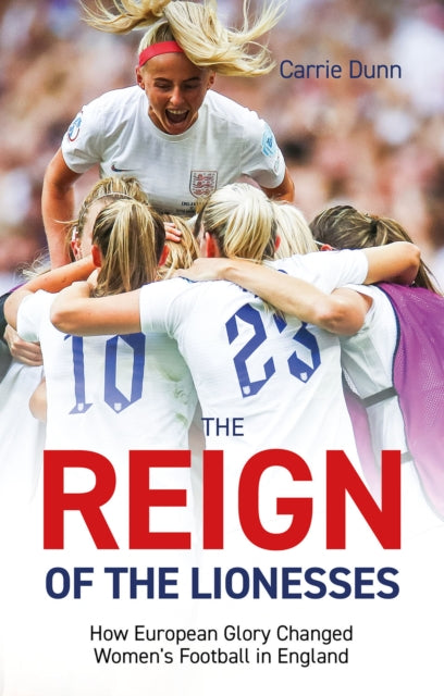 Reign of the Lionesses : How European Glory Changed Women's Football in England