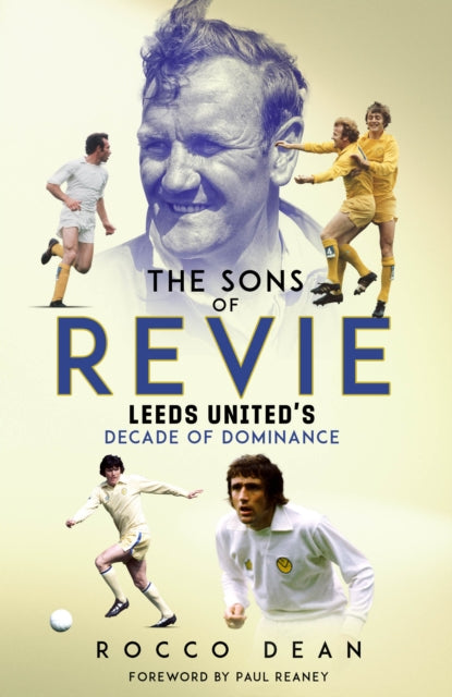 The Sons of Revie : Leeds United's Decade of Dominance