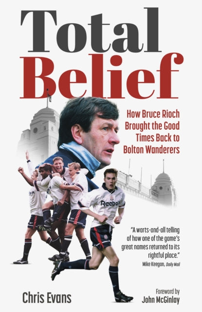 Total Belief : How Bruce Rioch Brought the Good Times Back to Bolton Wanderers