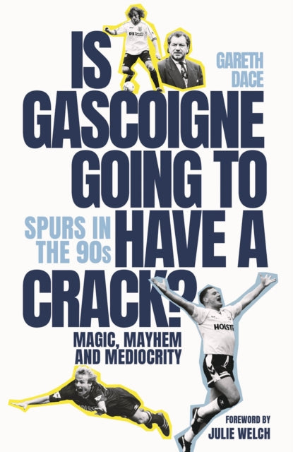 Is Gascoigne Going to Have a Crack? : Spurs in the 90s, Magic, Mayhem and Mediocrity