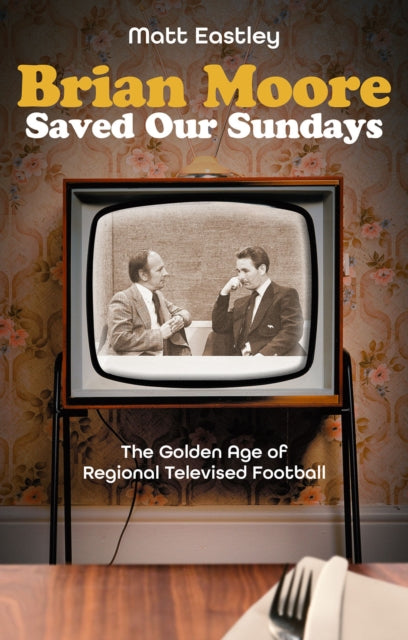 Brian Moore Saved Our Sundays : The Golden Age of Televised Football