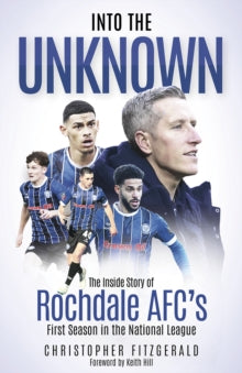 Into the Unknown : The Inside Story of Rochdale AFC’s First Season in the National League