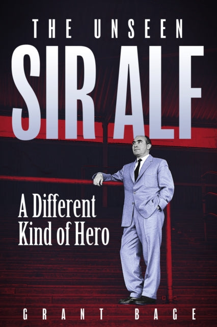 The Unseen Sir Alf : A Different Kind of Hero