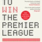 How to Win the Premier League : The Inside Story of Football’s Data Revolution