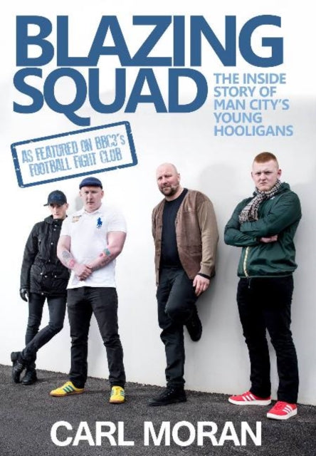 Blazing Squad : The Inside Story of Man City's Young Hooligans