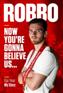 Robbo: Now You're Gonna Believe Us : Our Year, My Story