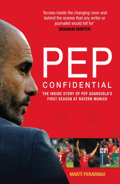 Pep Confidential : The Inside Story of Pep Guardiola's First Season at Bayern Munich