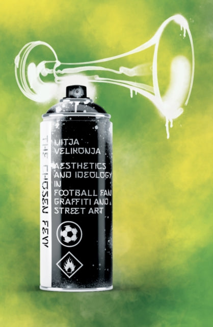 The Chosen Few : Aesthetics and Ideology in Football Fan Graffiti and Street Art