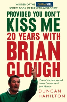 Provided You Don't Kiss Me-20 Years with Brian Clough