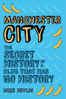 Manchester City: The Secret History of A Club That Has No History