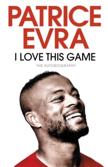 Patrice Evra: I Love This Game. The Autobiography