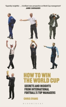 How to Win the World Cup : Secrets and Insights from International Football's Top Managers
