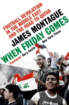 When Friday Comes : Football Revolution in the Middle East and the Road to Qatar