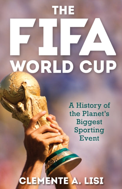 The FIFA World Cup : A History of the Planet's Biggest Sporting Event