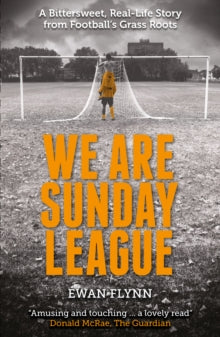 We are Sunday League : A Bittersweet, Real-Life Story from Football's Grass Roots