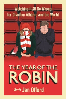 The Year of the Robin: Watching It All Go Wrong for Charlton Athletic and the World