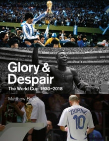 Glory and Despair : The World Cup, 1930-2018