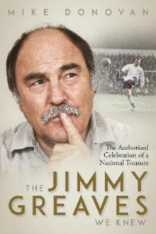 The Jimmy Greaves We Knew : An Authorised Celebration of a National Treasure