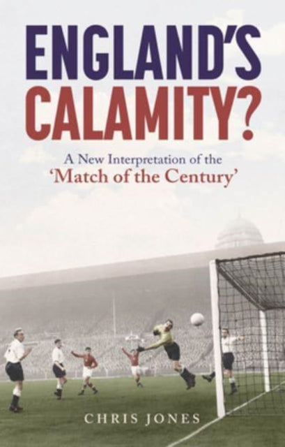 England's Calamity? : A New Interpretation of the 'Match of the Century'