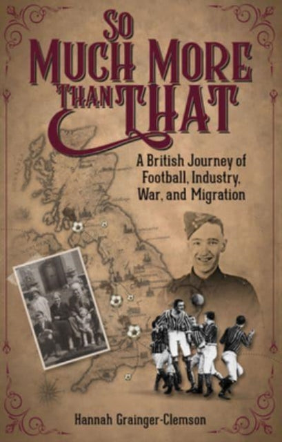So Much More Than That : A British Journey of Football, Industry, War and Migration