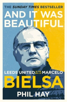 And it was Beautiful : Leeds United in the Era of Marcelo Bielsa