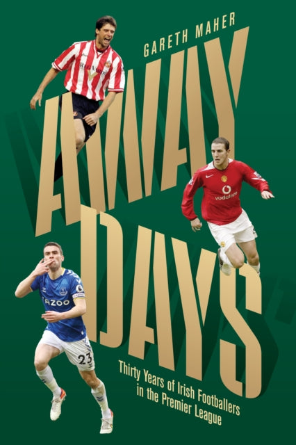 Away Days : Thirty Years of Irish Footballers in the Premier League