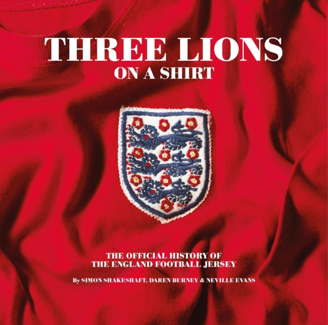Three Lions On A Shirt : The Official History of the England Football Jersey