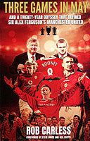 Three Games in May : And a twenty-year odyssey that defined Sir Alex Ferguson's Manchester United